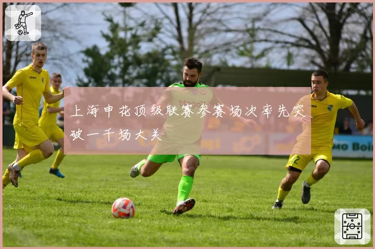 上海申花顶级联赛参赛场次率先突破一千场大关