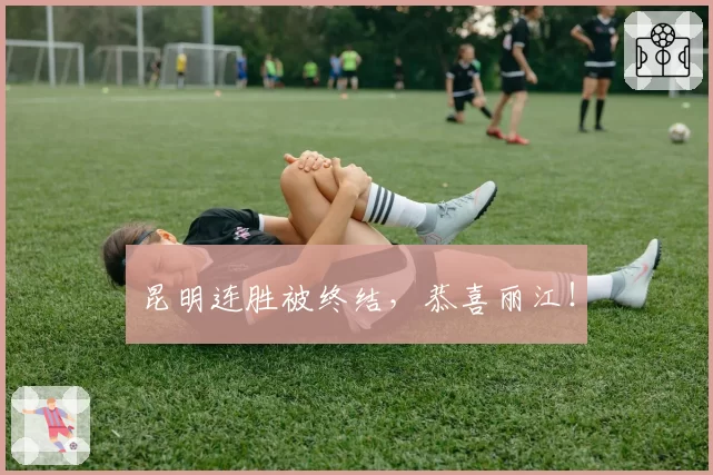 昆明连胜被终结，恭喜丽江！