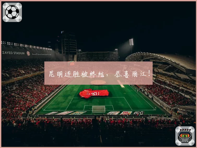 昆明连胜被终结，恭喜丽江！